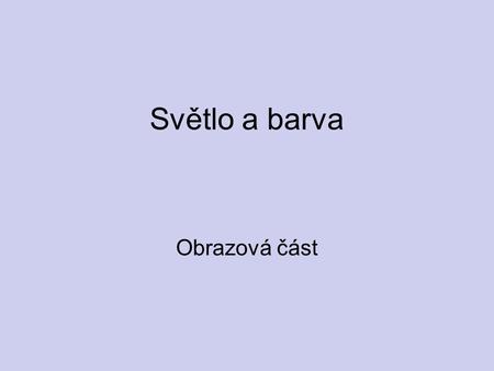 Světlo a barva Obrazová část. Vjem barvy Digitální fotografie – Světlo Světlo je elektromagnetické záření Šíří se vakuem rychlostí c = 3  10 8 m  s.