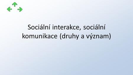 Sociální interakce, sociální komunikace (druhy a význam)