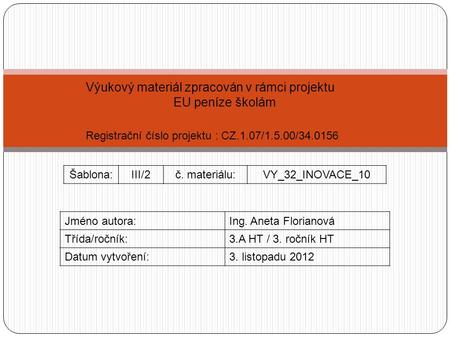 Výukový materiál zpracován v rámci projektu EU peníze školám Registrační číslo projektu : CZ.1.07/1.5.00/34.0156 Šablona:III/2č. materiálu:VY_32_INOVACE_10.
