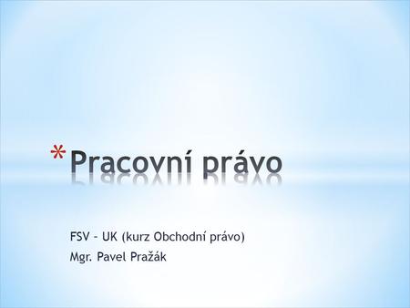 FSV – UK (kurz Obchodní právo) Mgr. Pavel Pražák.
