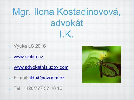 Mgr. Ilona Kostadinovová, advokát I.K. Výuka LS 2016     Tel. +420/777 57 40 16.