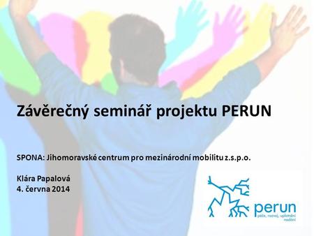 Závěrečný seminář projektu PERUN SPONA: Jihomoravské centrum pro mezinárodní mobilitu z.s.p.o. Klára Papalová 4. června 2014 1.