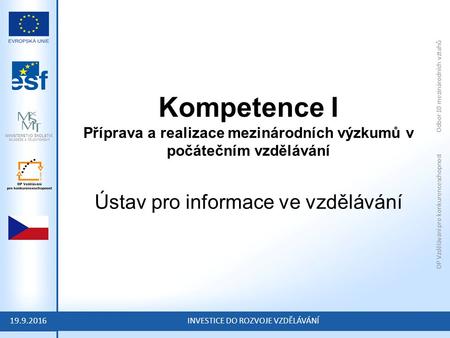 OP Vzdělávání pro konkurenceschopnost Odbor 10 mezinárodních vztahů INVESTICE DO ROZVOJE VZDĚLÁVÁNÍ Kompetence I Příprava a realizace mezinárodních výzkumů.