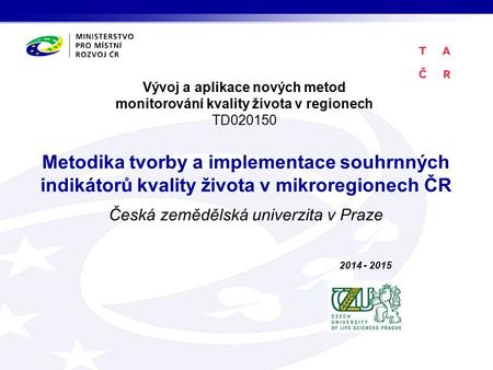 Vývoj a aplikace nových metod monitorování kvality života v regionech TD020150 Metodika tvorby a implementace souhrnných indikátorů kvality života v mikroregionech.