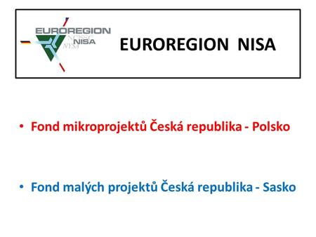 E EUROREGION NISA Fond mikroprojektů Česká republika - Polsko Fond malých projektů Česká republika - Sasko.