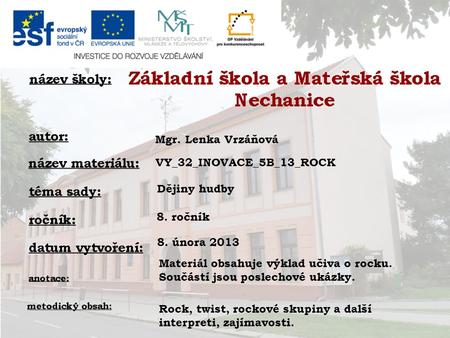Mgr. Lenka Vrzáňová VY_32_INOVACE_5B_13_ROCK Dějiny hudby 8. ročník 8. února 2013 Materiál obsahuje výklad učiva o rocku. Součástí jsou poslechové ukázky.