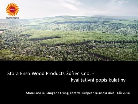 Stora Enso Wood Products Ždírec s.r.o. - kvalitativní popis kulatiny Stora Enso Building and Living, Central European Business Unit – září 2014.