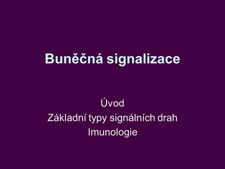 Buněčná signalizace Úvod Základní typy signálních drah Imunologie.