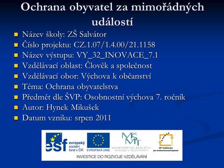 Ochrana obyvatel za mimořádných událostí Název školy: ZŠ Salvátor Název školy: ZŠ Salvátor Číslo projektu: CZ.1.07/1.4.00/21.1158 Číslo projektu: CZ.1.07/1.4.00/21.1158.