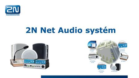 2N Net Audio systém. Co je 2N Net Audio systém? Kompletní systém veřejného ozvučení Systém pro přehrání podkresové hudby Veřejná hlášení In-Store Radio.