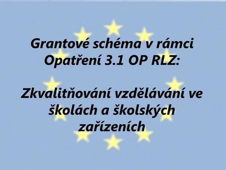 Grantové schéma v rámci Opatření 3.1 OP RLZ: Zkvalitňování vzdělávání ve školách a školských zařízeních.