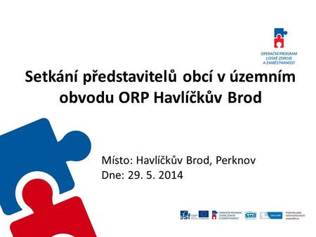 Setkání představitelů obcí v územním obvodu ORP Havlíčkův Brod Místo: Havlíčkův Brod, Perknov Dne: 29. 5. 2014.