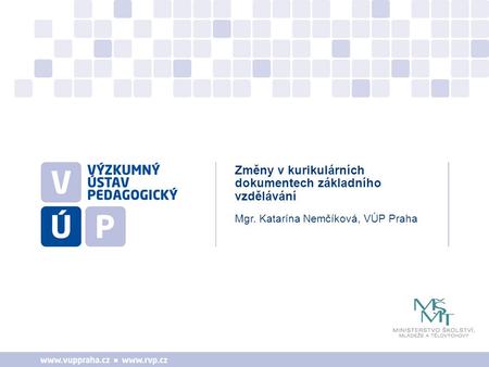 Mgr. Katarína Nemčíková, VÚP Praha Změny v kurikulárních dokumentech základního vzdělávání.