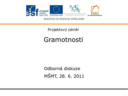 Projektový záměr Gramotnosti Odborná diskuze MŠMT, 28. 6. 2011.