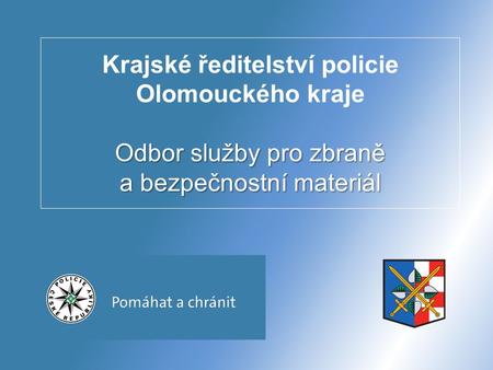Odbor služby pro zbraně a bezpečnostní materiál Krajské ředitelství policie Olomouckého kraje Odbor služby pro zbraně a bezpečnostní materiál.