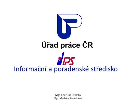 Informační a poradenské středisko Mgr. Jindřiška Dvorská Mgr. Markéta Severinová.