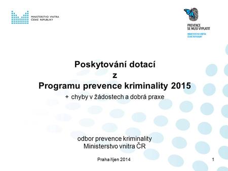 Praha říjen 20141 Poskytování dotací z Programu prevence kriminality 2015 + chyby v žádostech a dobrá praxe odbor prevence kriminality Ministerstvo vnitra.