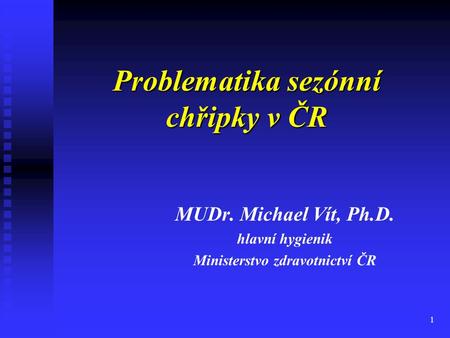 1 Problematika sezónní chřipky v ČR Problematika sezónní chřipky v ČR MUDr. Michael Vít, Ph.D. hlavní hygienik Ministerstvo zdravotnictví ČR.