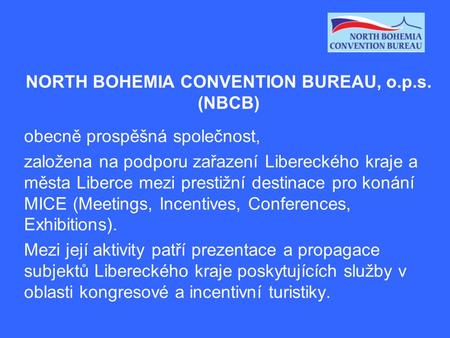 NORTH BOHEMIA CONVENTION BUREAU, o.p.s. (NBCB) obecně prospěšná společnost, založena na podporu zařazení Libereckého kraje a města Liberce mezi prestižní.