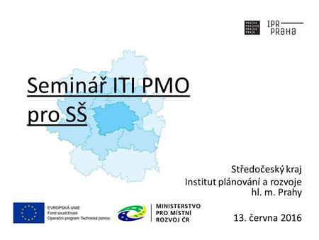 Seminář ITI PMO pro SŠ Středočeský kraj Institut plánování a rozvoje hl. m. Prahy 13. června 2016.