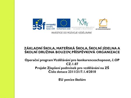 ZÁKLADNÍ ŠKOLA, MATEŘSKÁ ŠKOLA, ŠKOLNÍ JÍDELNA A ŠKOLNÍ DRUŽINA BOUZOV, PŘÍSPĚVKOVÁ ORGANIZACE Operační program Vzdělávání pro konkurenceschopnost, č.OP.