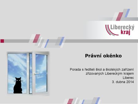 Právní okénko Porada s řediteli škol a školských zařízení zřizovaných Libereckým krajem Liberec 3. dubna 2014.