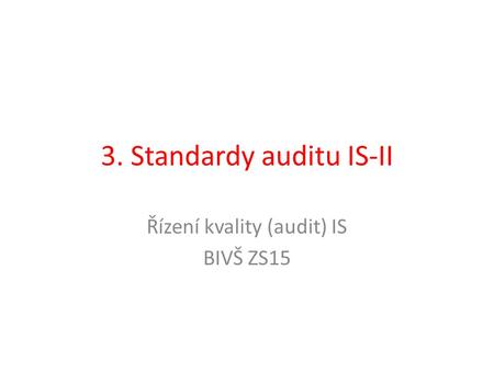 3. Standardy auditu IS-II Řízení kvality (audit) IS BIVŠ ZS15.