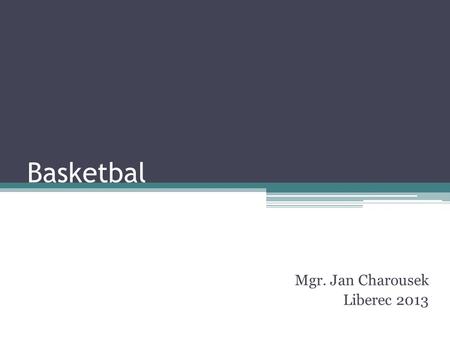 Basketbal Mgr. Jan Charousek Liberec 2013. Historie basketbalu První zmínky o hře, podobné basketbalu podle archeologických nálezů máme z období Májů.