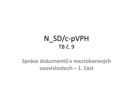 N_SD/c-pVPH TB č. 9 Správa dokumentů v mezioborových souvislostech – 1. část.