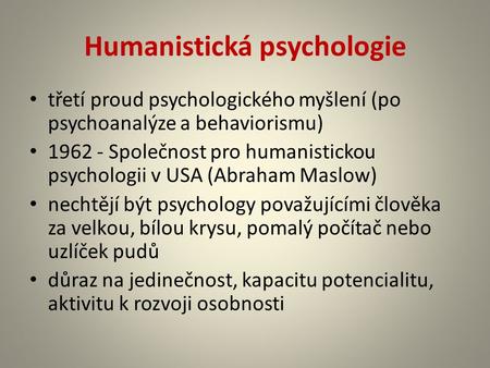 Humanistická psychologie třetí proud psychologického myšlení (po psychoanalýze a behaviorismu) 1962 - Společnost pro humanistickou psychologii v USA (Abraham.