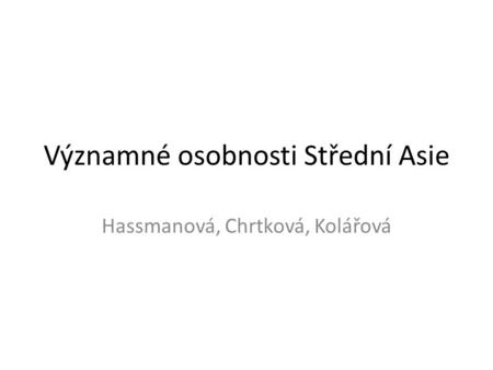 Významné osobnosti Střední Asie Hassmanová, Chrtková, Kolářová.