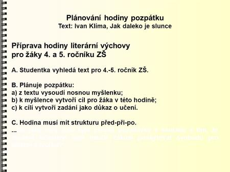 Plánování hodiny pozpátku Text: Ivan Klíma, Jak daleko je slunce Příprava hodiny literární výchovy pro žáky 4. a 5. ročníku ZŠ A. Studentka vyhledá text.