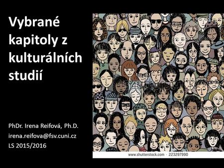 Vybrané kapitoly z kulturálních studií PhDr. Irena Reifová, Ph.D. LS 2015/2016.