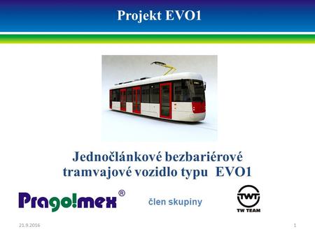 Projekt EVO1 Jednočlánkové bezbariérové tramvajové vozidlo typu EVO1 člen skupiny 21.9.20161.