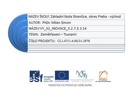 NÁZEV ŠKOLY: Základní škola Strančice, okres Praha - východ AUTOR: PhDr. Milan Simon NÁZEV:VY_32_INOVACE_3.2.7.3. S 14 TEMA: Zemětřesení – Tsunami ČÍSLO.