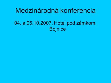 Medzinárodná konferencia 04. a 05.10.2007, Hotel pod zámkom, Bojnice.
