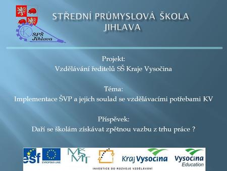 Projekt: Vzdělávání ředitelů SŠ Kraje Vysočina Téma: Implementace ŠVP a jejich soulad se vzdělávacími potřebami KV Příspěvek: Daří se školám získávat zpětnou.