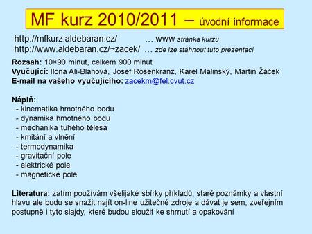 MF kurz 2010/2011 – úvodní informace  … www stránka kurzu  … zde lze stáhnout tuto prezentaci.