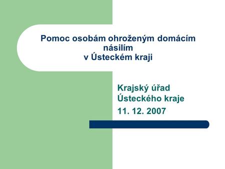 Pomoc osobám ohroženým domácím násilím v Ústeckém kraji Krajský úřad Ústeckého kraje 11. 12. 2007.