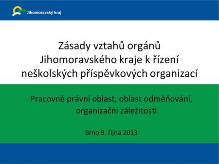 Zásady vztahů orgánů Jihomoravského kraje k řízení neškolských příspěvkových organizací Pracovně právní oblast, oblast odměňování, organizační záležitosti.