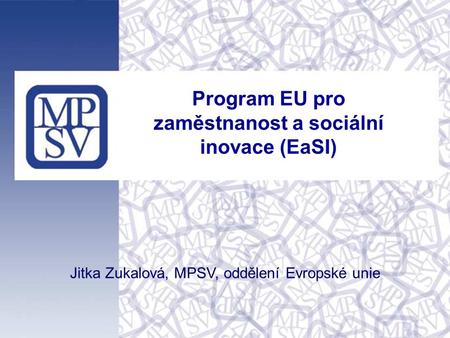 1 Program EU pro zaměstnanost a sociální inovace (EaSI) Jitka Zukalová, MPSV, oddělení Evropské unie.