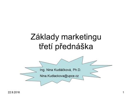 22.9.20161 Základy marketingu třetí přednáška Ing. Nina Kudláčková, Ph.D.