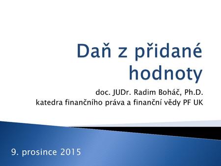 Doc. JUDr. Radim Boháč, Ph.D. katedra finančního práva a finanční vědy PF UK 9. prosince 2015.