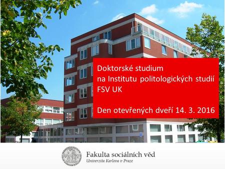 Doktorské studium na Institutu politologických studií FSV UK Den otevřených dveří 14. 3. 2016.