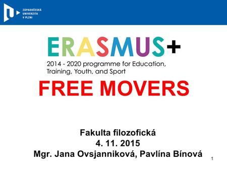 FREE MOVERS Fakulta filozofická 4. 11. 2015 Mgr. Jana Ovsjanniková, Pavlína Bínová 1.