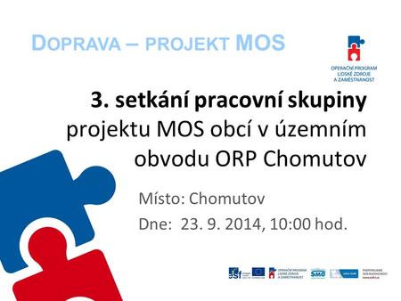 3. setkání pracovní skupiny projektu MOS obcí v územním obvodu ORP Chomutov Místo: Chomutov Dne: 23. 9. 2014, 10:00 hod. D OPRAVA – PROJEKT MOS.