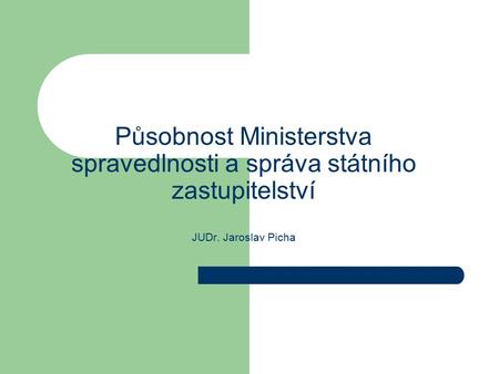 Působnost Ministerstva spravedlnosti a správa státního zastupitelství JUDr. Jaroslav Picha.