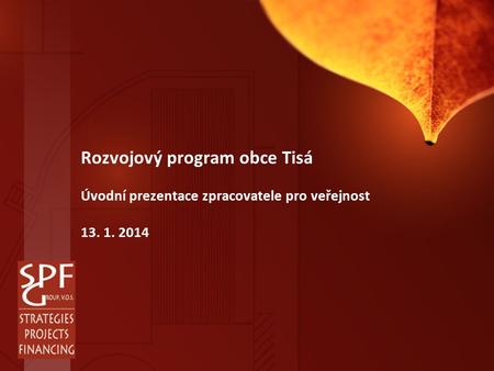 Rozvojový program obce Tisá Úvodní prezentace zpracovatele pro veřejnost 13. 1. 2014.
