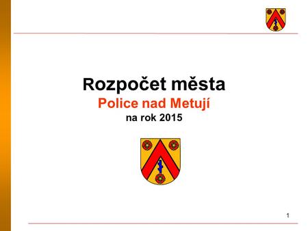 1 R ozpočet města Police nad Metují na rok 2015. 2 Rozpočet 2015 Rozpočet je navrhován jako schodkový s celkovými příjmy, výdaji a financováním ve výši.