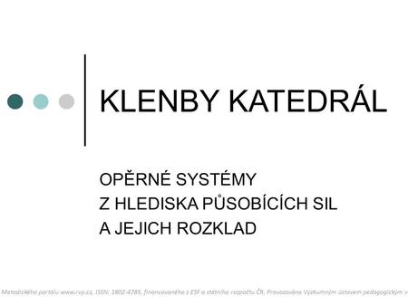 KLENBY KATEDRÁL OPĚRNÉ SYSTÉMY Z HLEDISKA PŮSOBÍCÍCH SIL A JEJICH ROZKLAD Dostupné z Metodického portálu  ISSN: 1802-4785, financovaného z ESF.